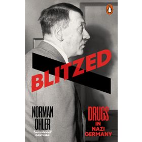 Blitzed: Drugs in Nazi Germany - Norman Ohler