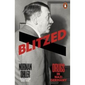Blitzed: Drugs in Nazi Germany - Norman Ohler