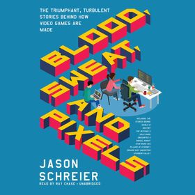 Blood, Sweat, and Pixels: The Triumphant, Turbulent Stories Behind How Video Games Are Made
