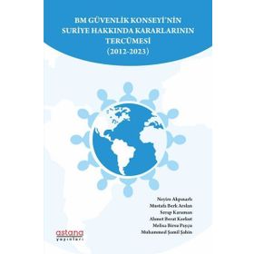 BM Güvenlik Konseyinin Suriye Hakkında Kararlarının Tercümesi 2012-2023 - Astana Yayınları
