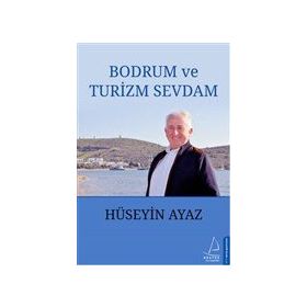 Bodrum ve Turizm Sevdam - Hüseyin Ayaz