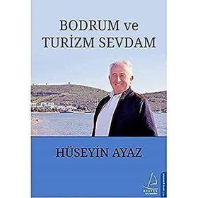 Bodrum ve Turizm Sevdam - Hüseyin Ayaz