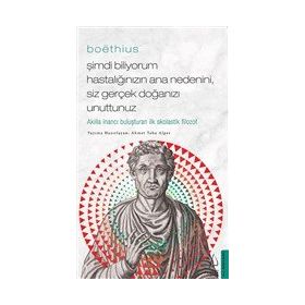 Boethius Şimdi Biliyorum Hastalığınızın Ana Nedenini Siz Gerçek Doğanızı Unuttunuz - Ahmet Taha Alper