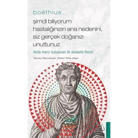 Boethius Şimdi Biliyorum Hastalığınızın Ana Nedenini Siz Gerçek Doğanızı Unuttunuz - Ahmet Taha Alper