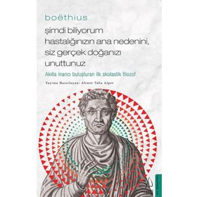 Boethius Şimdi Biliyorum Hastalığınızın Ana Nedenini Siz Gerçek Doğanızı Unuttunuz - Ahmet Taha Alper