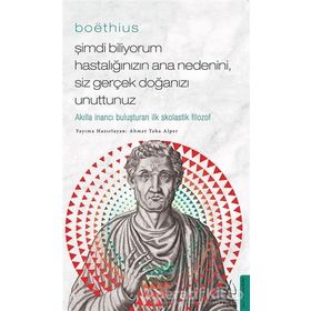 Boethius Şimdi Biliyorum Hastalığınızın Ana Nedenini Siz Gerçek Doğanızı Unuttunuz - Ahmet Taha Alper