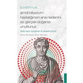 Boethius Şimdi Biliyorum Hastalığınızın Ana Nedenini Siz Gerçek Doğanızı Unuttunuz - Ahmet Taha Alper