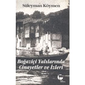 BOĞAZİÇİ YALILARINDA CINAYETLER VE İZLERİ - SÜLEYMAN KÖYMEN