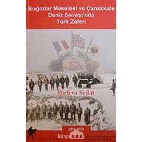 BOĞAZLAR MESELESI VE ÇANAKKALE DENIZ SAVAŞI´NDA TÜRK ZAFERI - MIRLIVA SEDAT