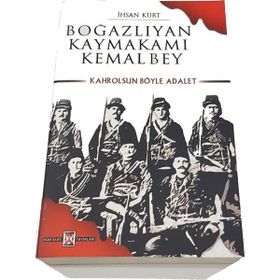 BOĞAZLIYAN KAYMAKAMI KEMAL BEY KAHROLSUN BÖYLE ADALET - İHSAN KURT