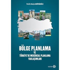 Bölge Planlama ve Türkiye’de Mekansal Planlama Yaklaşımları - Nuriye Garipağaoğlu