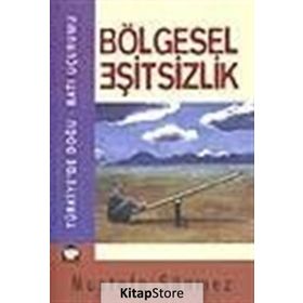 BÖLGESEL EŞİTSİZLİK TÜRKİYE'DE DOĞU - BATI UÇURUMU - MUSTAFA SÖNMEZ