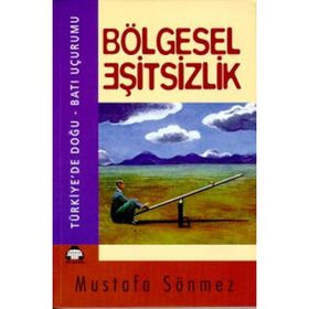 BÖLGESEL EŞİTSİZLİK TÜRKİYE'DE DOĞU - BATI UÇURUMU - MUSTAFA SÖNMEZ