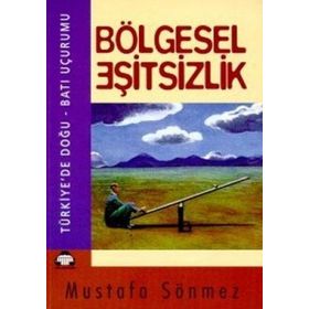BÖLGESEL EŞİTSİZLİK TÜRKİYE'DE DOĞU - BATI UÇURUMU - MUSTAFA SÖNMEZ