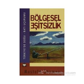 BÖLGESEL EŞİTSİZLİK TÜRKİYE'DE DOĞU - BATI UÇURUMU - MUSTAFA SÖNMEZ