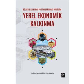 Bölgesel Kalkınma Politikalarındaki Dönüşüm: Yerel Ekonomik Kalkınma - Gazi Kitabevi