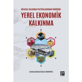 Bölgesel Kalkınma Politikalarındaki Dönüşüm: Yerel Ekonomik Kalkınma - Gazi Kitabevi