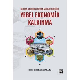 Bölgesel Kalkınma Politikalarındaki Dönüşüm: Yerel Ekonomik Kalkınma - Gazi Kitabevi