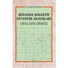 Bölgesel Kolektif Güvenlik Arayışları - Orta Asya Örneği - Astana Yayınları