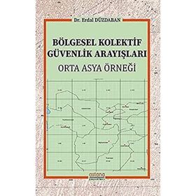 Bölgesel Kolektif Güvenlik Arayışları - Orta Asya Örneği - Astana Yayınları