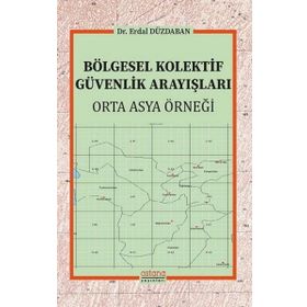 Bölgesel Kolektif Güvenlik Arayışları - Orta Asya Örneği - Astana Yayınları