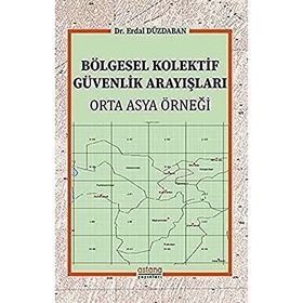 Bölgesel Kolektif Güvenlik Arayışları - Orta Asya Örneği - Astana Yayınları