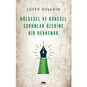 Bölgesel ve Küresel Sorunlar Üzerine Bir Derkenar Lütfü Özşahin Motto Yayınları