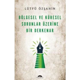 Bölgesel ve Küresel Sorunlar Üzerine Bir Derkenar Lütfü Özşahin Motto Yayınları