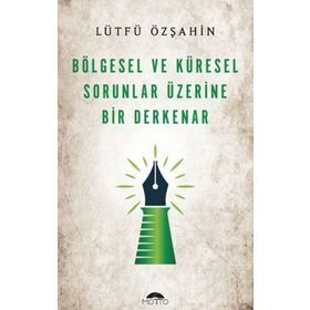 Bölgesel ve Küresel Sorunlar Üzerine Bir Derkenar Lütfü Özşahin Motto Yayınları