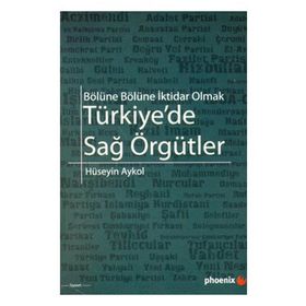 BÖLÜNE BÖLÜNE İKTİDAR OLMAK TÜRKİYEDE SAĞ ÖRGÜTLER - HÜSEYİN AYKOL