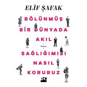 Bölünmüş Bir Dünyada Akıl Sağlığımızı Nasıl Koruruz - Elif Şafak