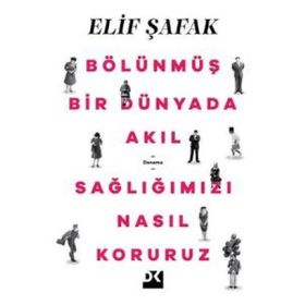 Bölünmüş Bir Dünyada Akıl Sağlığımızı Nasıl Koruruz - Elif Şafak