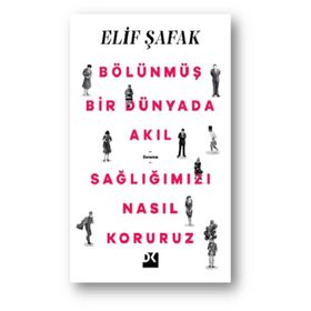 Bölünmüş Bir Dünyada Akıl Sağlığımızı Nasıl Koruruz - Elif Şafak