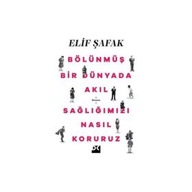 Bölünmüş Bir Dünyada Akıl Sağlığımızı Nasıl Koruruz - Elif Şafak