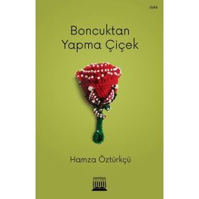 Boncuktan Yapma Çiçek - Hamza Öztürkçü