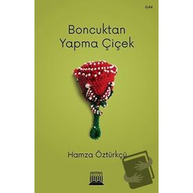 Boncuktan Yapma Çiçek - Hamza Öztürkçü