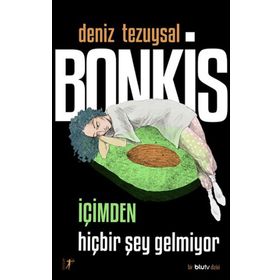 Bonkis İçimden Hiçbir Şey Gelmiyor - Deniz Tezuysal - Artemis Yayınları