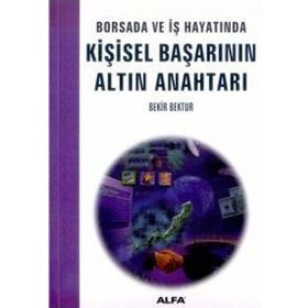 BORSADA VE İŞ HAYATINDA KİŞİSEL BAŞARININ ALTIN ANAHTARI - BEKIR BEKTUR