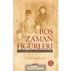 Boş Zaman Figürleri Erken Dönem Türk Romanında Nesne - Tüketim İlişkileri - Fatih Arslan