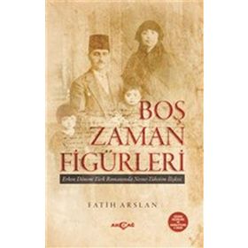 Boş Zaman Figürleri Erken Dönem Türk Romanında Nesne - Tüketim İlişkileri - Fatih Arslan