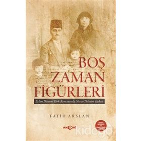 Boş Zaman Figürleri Erken Dönem Türk Romanında Nesne - Tüketim İlişkileri - Fatih Arslan
