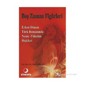 Boş Zaman Figürleri Erken Dönem Türk Romanında Nesne - Tüketim İlişkileri - Fatih Arslan