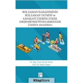 Boş Zaman İlgileniminin Boş Zaman Tatmini ve Sadakati Üzerine Etkisi-Eskişehir’deki Fitnes Merkezler - Kolektif