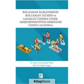 Boş Zaman İlgileniminin Boş Zaman Tatmini ve Sadakati Üzerine Etkisi-Eskişehir’deki Fitnes Merkezler - Kolektif