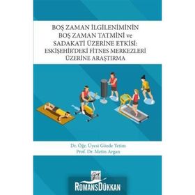 Boş Zaman İlgileniminin Boş Zaman Tatmini ve Sadakati Üzerine Etkisi-Eskişehir’deki Fitnes Merkezler - Kolektif