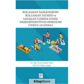 Boş Zaman İlgileniminin Boş Zaman Tatmini ve Sadakati Üzerine Etkisi-Eskişehir’deki Fitnes Merkezler - Kolektif