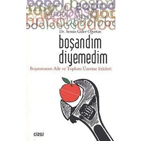 BOŞANDIM DIYEMEDIM BOŞANMANIN AILE VE TOPLUM ÜZERİNE ETKILERI - SEMIN GÜLER OĞURTAN