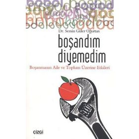 BOŞANDIM DIYEMEDIM BOŞANMANIN AILE VE TOPLUM ÜZERİNE ETKILERI - SEMIN GÜLER OĞURTAN