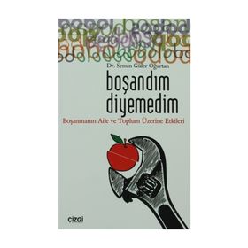 BOŞANDIM DIYEMEDIM BOŞANMANIN AILE VE TOPLUM ÜZERİNE ETKILERI - SEMIN GÜLER OĞURTAN