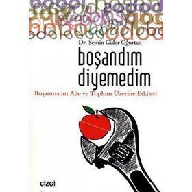 BOŞANDIM DIYEMEDIM BOŞANMANIN AILE VE TOPLUM ÜZERİNE ETKILERI - SEMIN GÜLER OĞURTAN